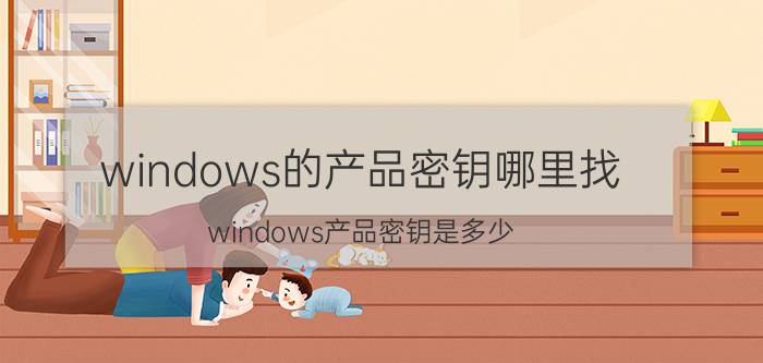 windows的产品密钥哪里找 windows产品密钥是多少？